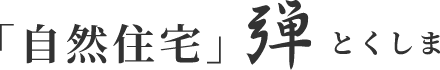 「自然住宅」弾とくしま